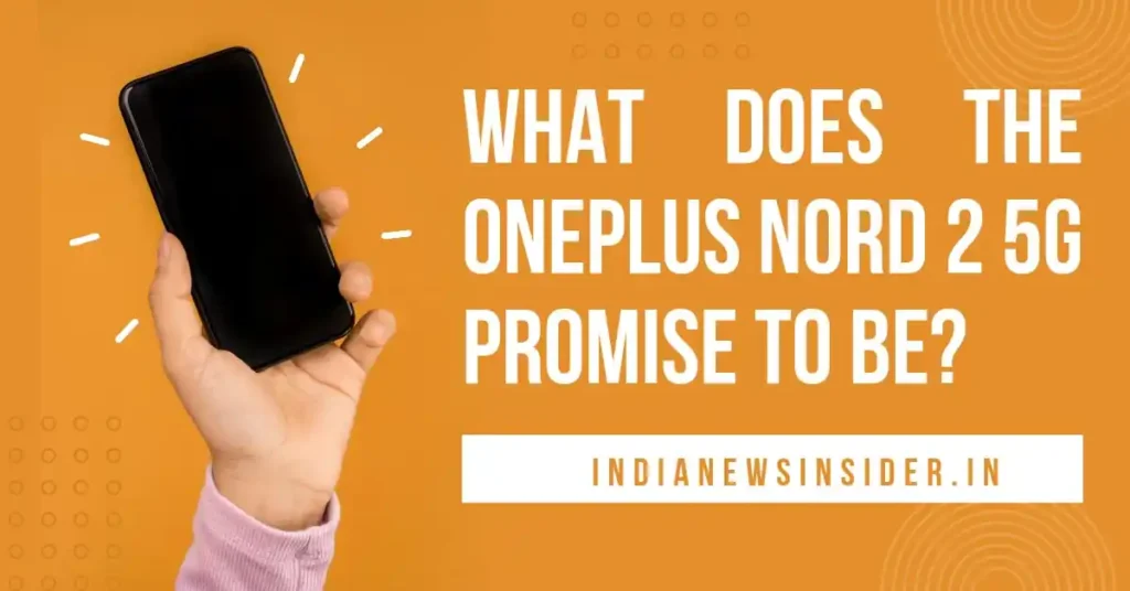 What Does the OnePlus Nord 2 5G Promise to Be